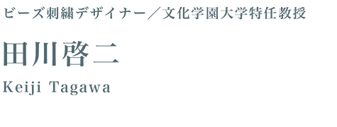 ビーズ刺繍デザイナー / 文化学園大学特任教授 田川 啓二