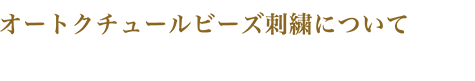 オートクチュールビーズ刺繍について