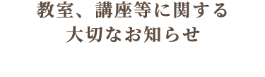 教室、講座等に関する大切なお知らせ