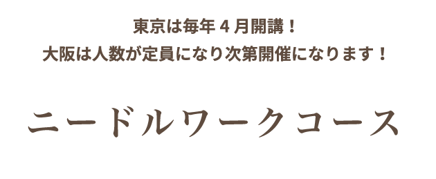 ニードルワークコース 東京は毎年4月開講！大阪は人数が定員になり次第開催になります！