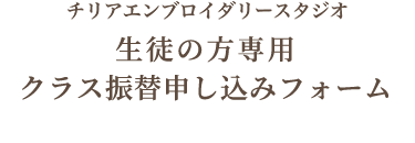 チリアエンブロイダリースタジオ 生徒の方専用 クラス振替申し込みフォーム